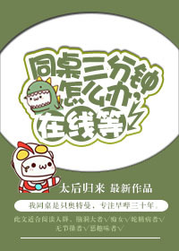 同桌三分钟怎么办,在线等